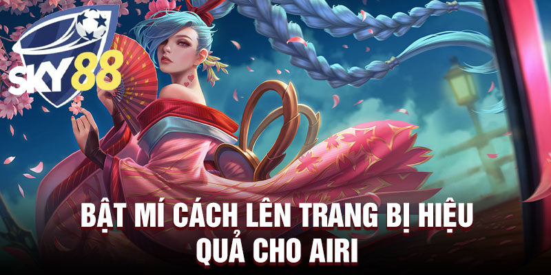 Bật mí cách lên trang bị hiệu quả cho Airi