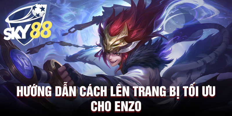 Hướng dẫn cách lên trang bị tối ưu cho Enzo