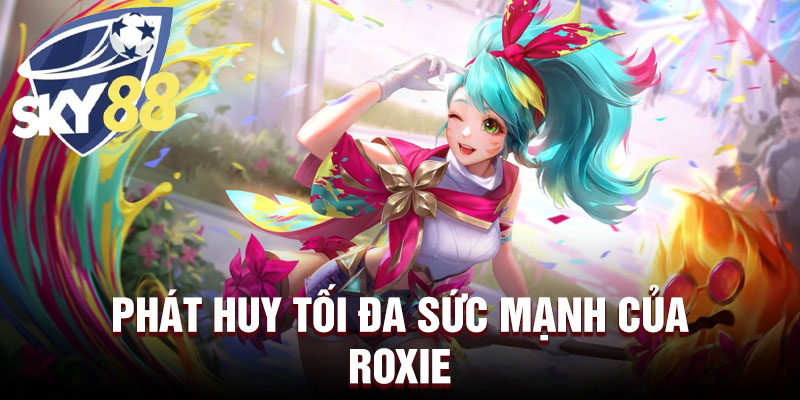 Phát huy tối đa sức mạnh của Roxie